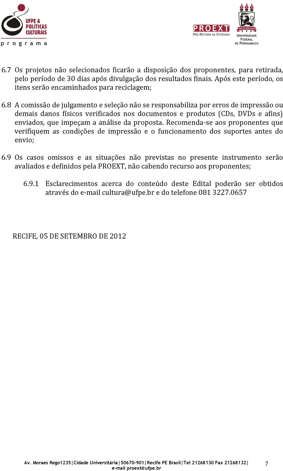 8 A comissão de julgamento e seleção não se responsabiliza por erros de impressão ou demais danos físicos verificados nos documentos e produtos (CDs, DVDs e afins) enviados, que impeçam a análise da