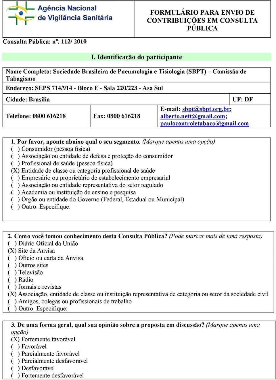 Telefone: 0800 616218 Fax: 0800 616218 UF: DF E-mail: sbpt@sbpt.org.br; alberto.nett@gmail.com; paulocontroletabaco@gmail.com 1. Por favor, aponte abaixo qual o seu segmento.