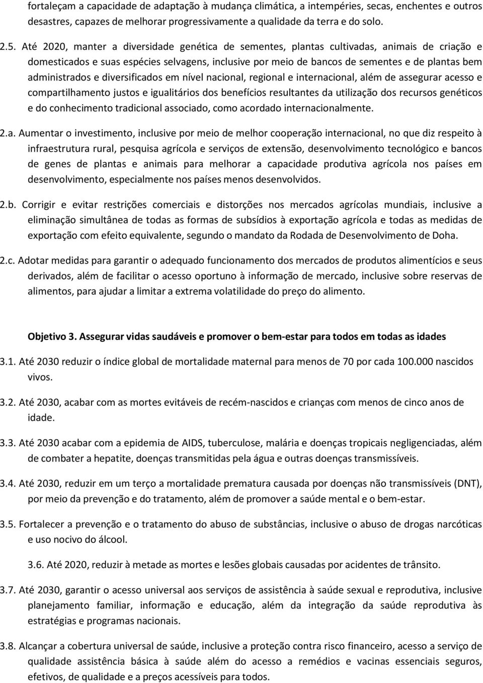 administrados e diversificados em nível nacional, regional e internacional, além de assegurar acesso e compartilhamento justos e igualitários dos benefícios resultantes da utilização dos recursos