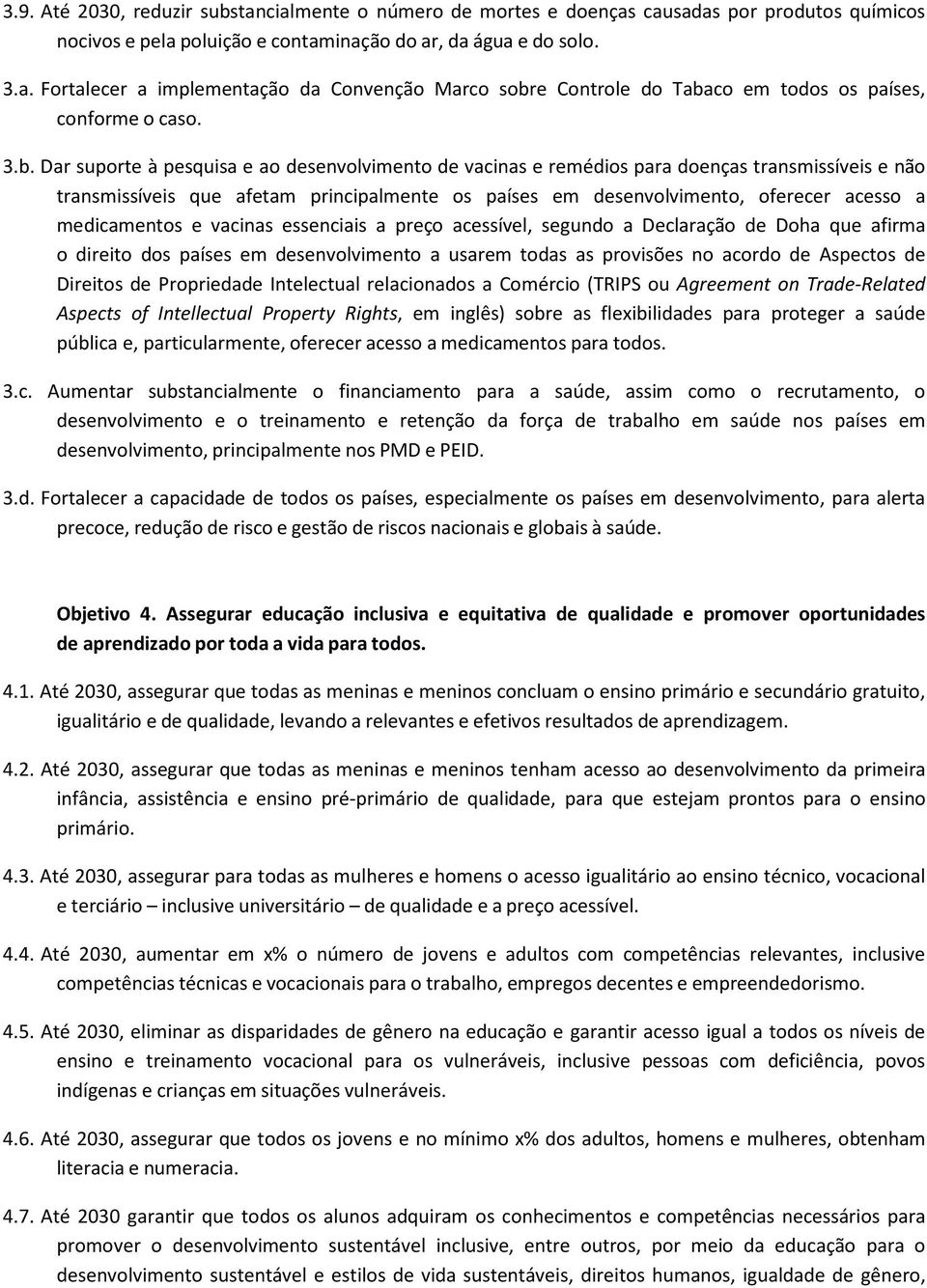 medicamentos e vacinas essenciais a preço acessível, segundo a Declaração de Doha que afirma o direito dos países em desenvolvimento a usarem todas as provisões no acordo de Aspectos de Direitos de