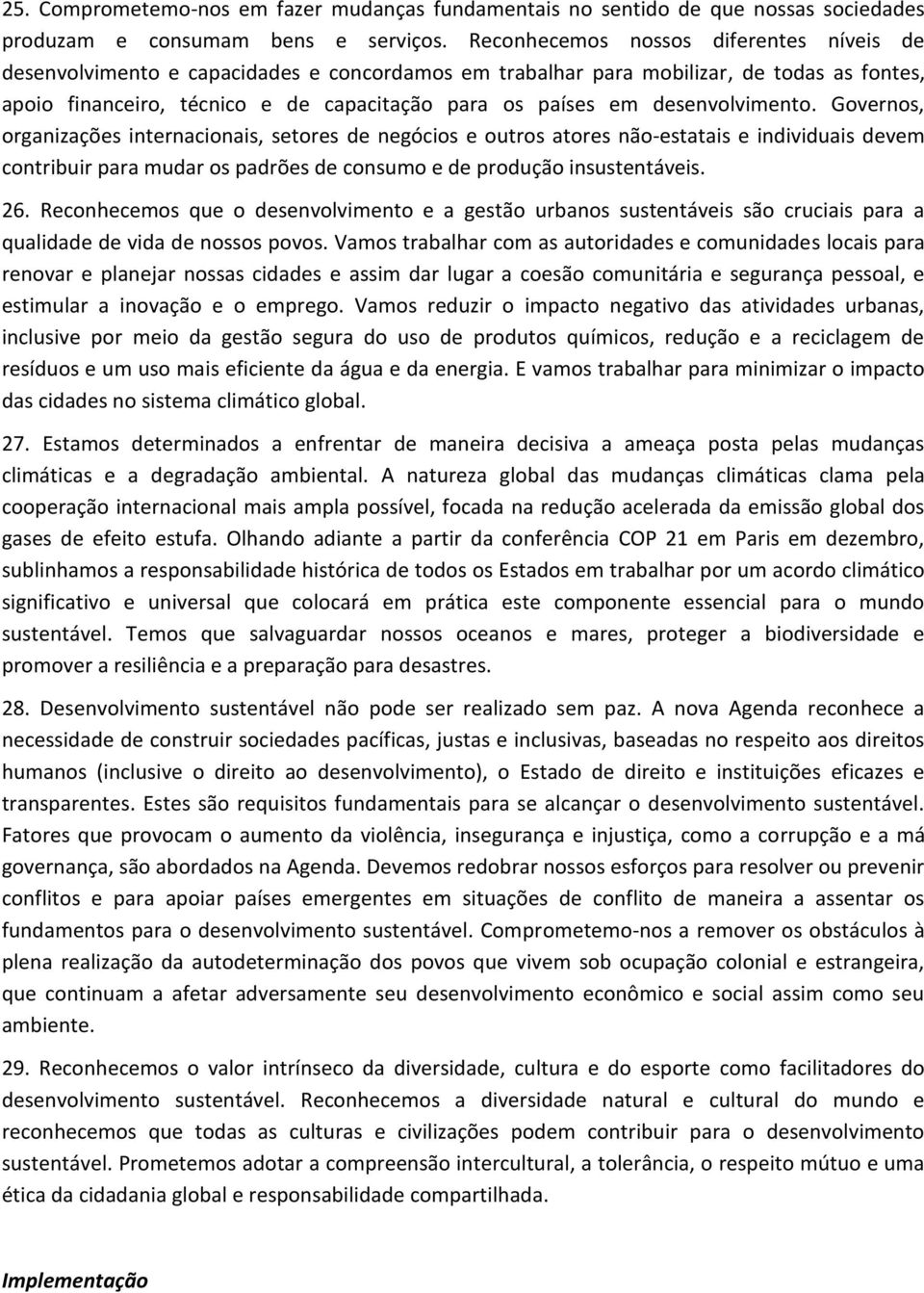 desenvolvimento. Governos, organizações internacionais, setores de negócios e outros atores não-estatais e individuais devem contribuir para mudar os padrões de consumo e de produção insustentáveis.