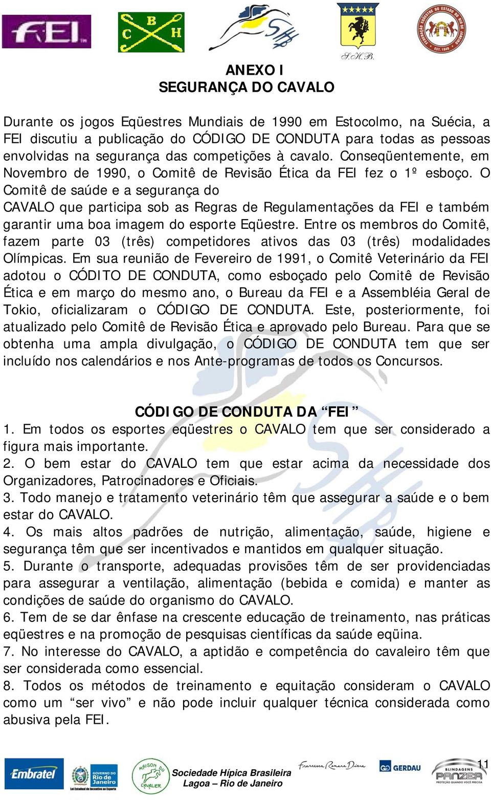 O Comitê de saúde e a segurança do CAVALO que participa sob as Regras de Regulamentações da FEI e também garantir uma boa imagem do esporte Eqüestre.