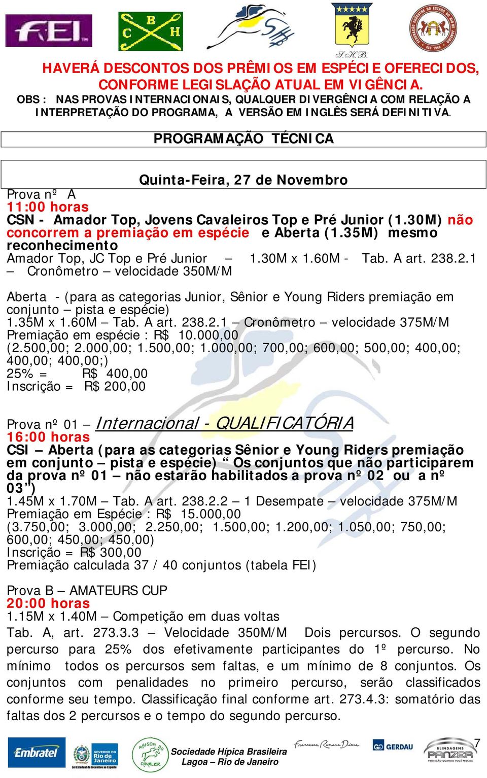 PROGRAMAÇÃO TÉCNICA Quinta-Feira, 27 de Novembro Prova nº A 11:00 horas CSN - Amador Top, Jovens Cavaleiros Top e Pré Junior (1.30M) não concorrem a premiação em espécie e Aberta (1.