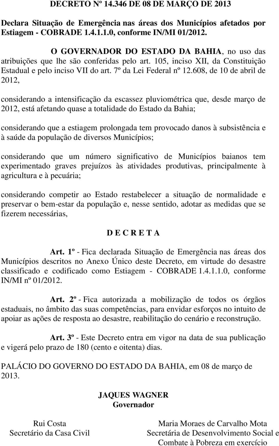 608, de 10 de abril de 2012, considerando a intensificação da escassez pluviométrica que, desde março de 2012, está afetando quase a totalidade do Estado da Bahia; considerando que a estiagem