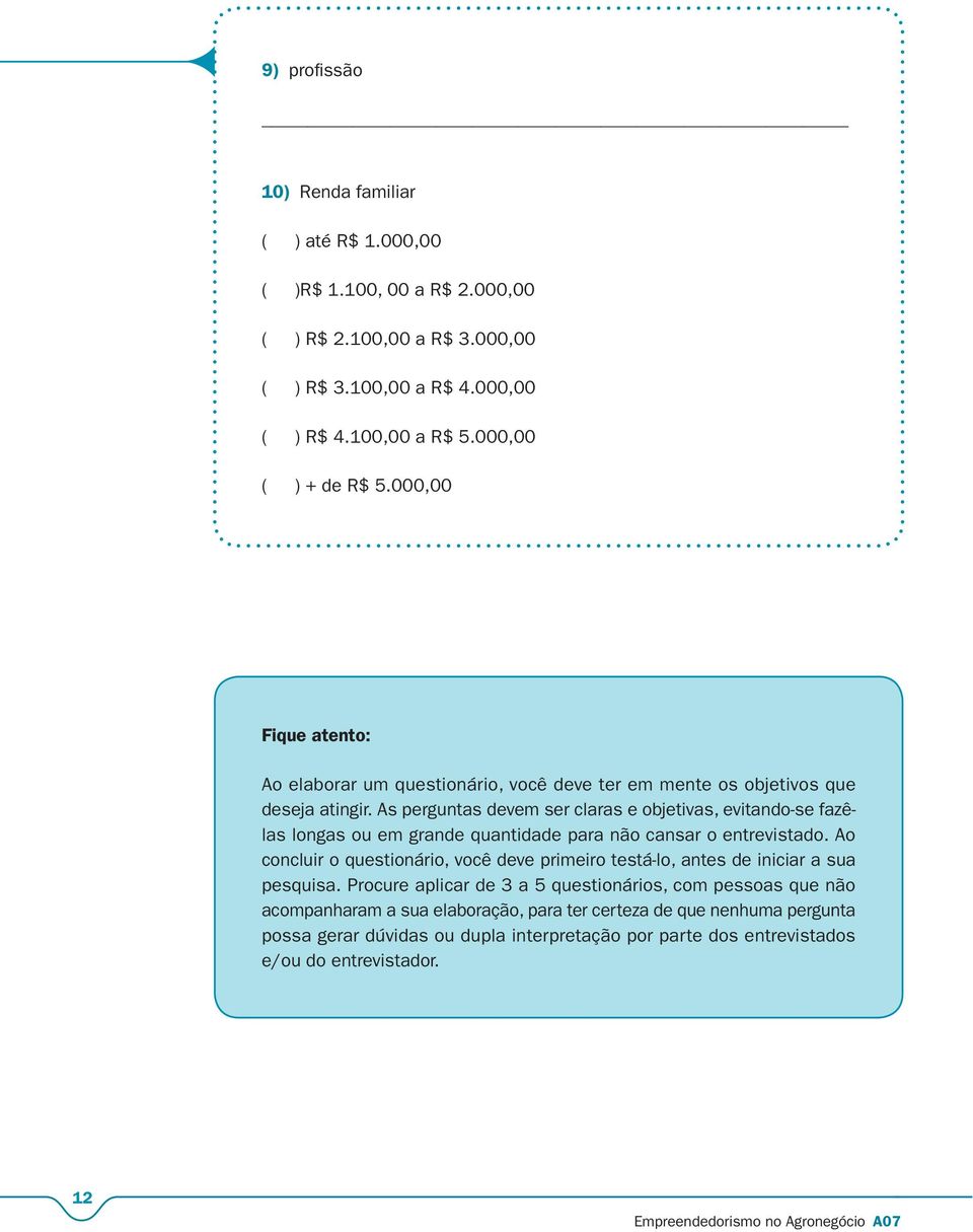 As perguntas devem ser claras e objetivas, evitando-se fazêlas longas ou em grande quantidade para não cansar o entrevistado.