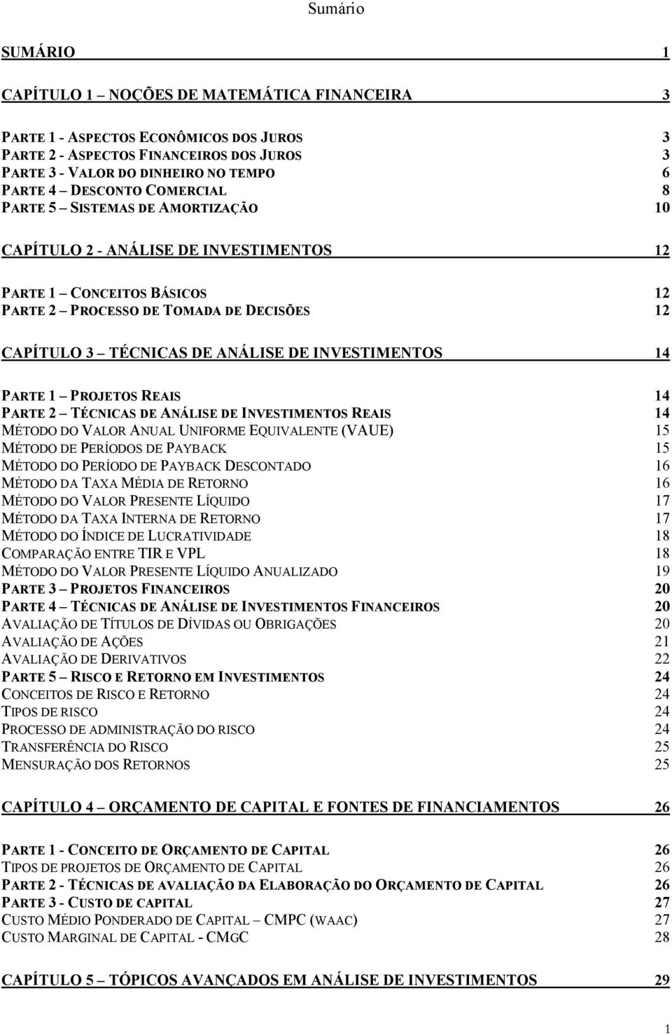 DE INVESTIMENTOS 14 PARTE 1 PROJETOS REAIS 14 PARTE 2 TÉCNICAS DE ANÁLISE DE INVESTIMENTOS REAIS 14 MÉTODO DO VALOR ANUAL UNIFORME EQUIVALENTE (VAUE) 15 MÉTODO DE PERÍODOS DE PAYBACK 15 MÉTODO DO