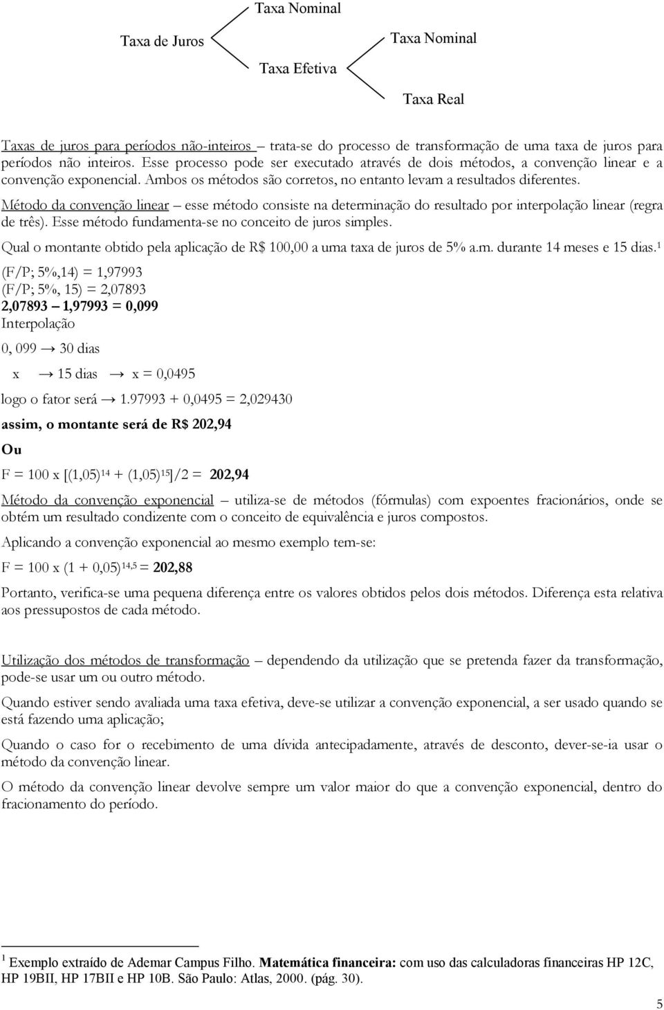 Método da coveção liear esse método cosiste a determiação do resultado por iterpolação liear (regra de três). Esse método fudameta-se o coceito de juros simples.