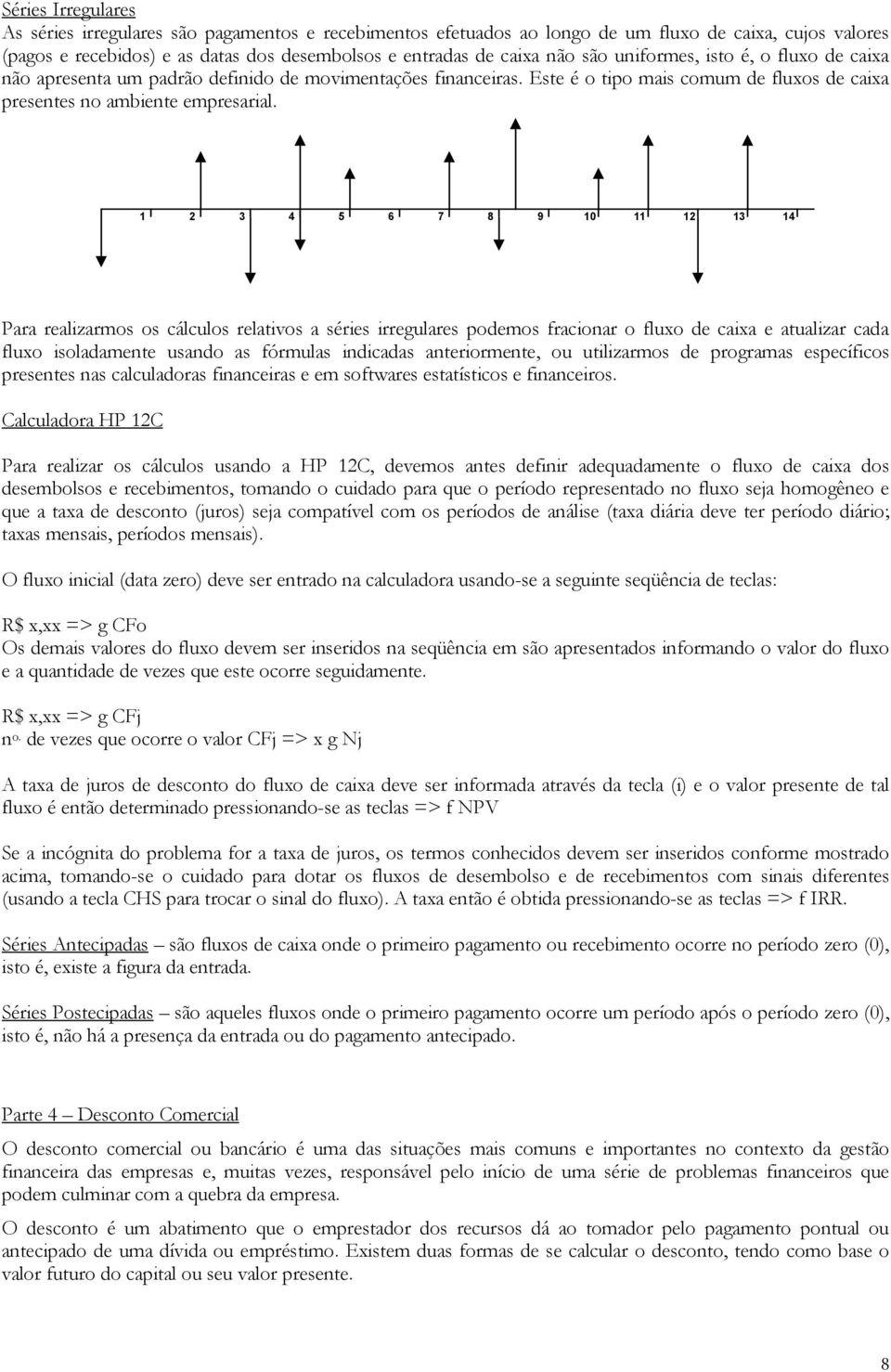 1 2 3 4 5 6 7 8 9 10 11 12 13 14 Para realizarmos os cálculos relativos a séries irregulares podemos fracioar o fluxo de caixa e atualizar cada fluxo isoladamete usado as fórmulas idicadas