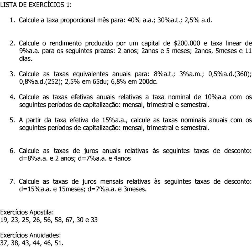 a com os segutes períodos de captalzação: mesal, trmestral e semestral. 5. A partr da taxa efetva de 5%a.a., calcule as taxas omas auas com os segutes períodos de captalzação: mesal, trmestral e semestral.