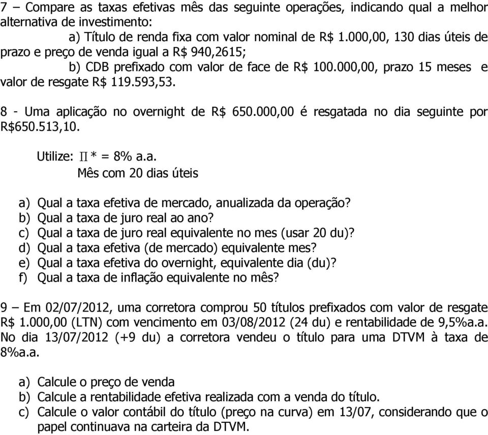 000,00 é resgatada o da segute por R$650.53,0. Utlze: Π* = 8% a.a. Mês com 0 das útes a) Qual a taxa efetva de mercado, aualzada da operação? b) Qual a taxa de juro real ao ao?