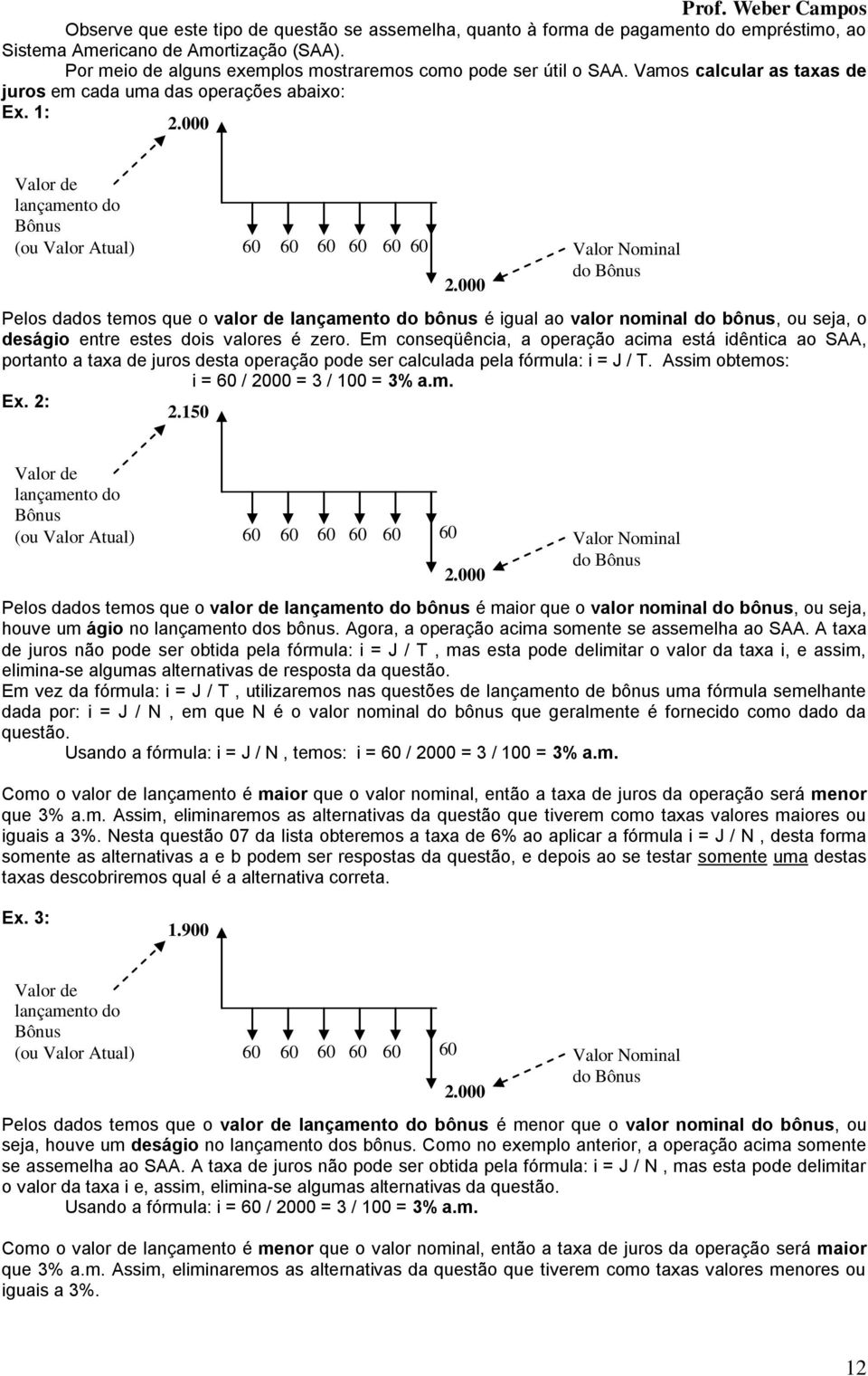 000 Valor de laçameto do Bôus (ou Valor Atual) 60 60 60 60 60 60 Pelos dados temos que o valor de laçameto do bôus é gual ao valor omal do bôus, ou seja, o deságo etre estes dos valores é zero.