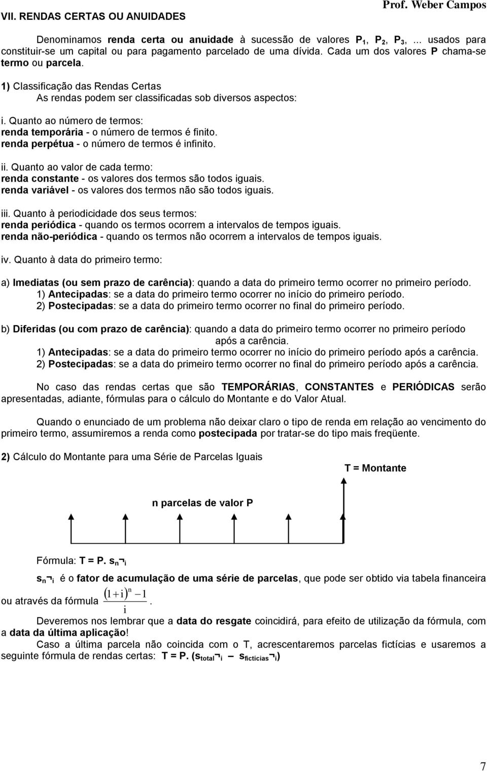 Quato ao úmero de termos: reda temporára - o úmero de termos é fto. reda perpétua - o úmero de termos é fto.. Quato ao valor de cada termo: reda costate - os valores dos termos são todos guas.