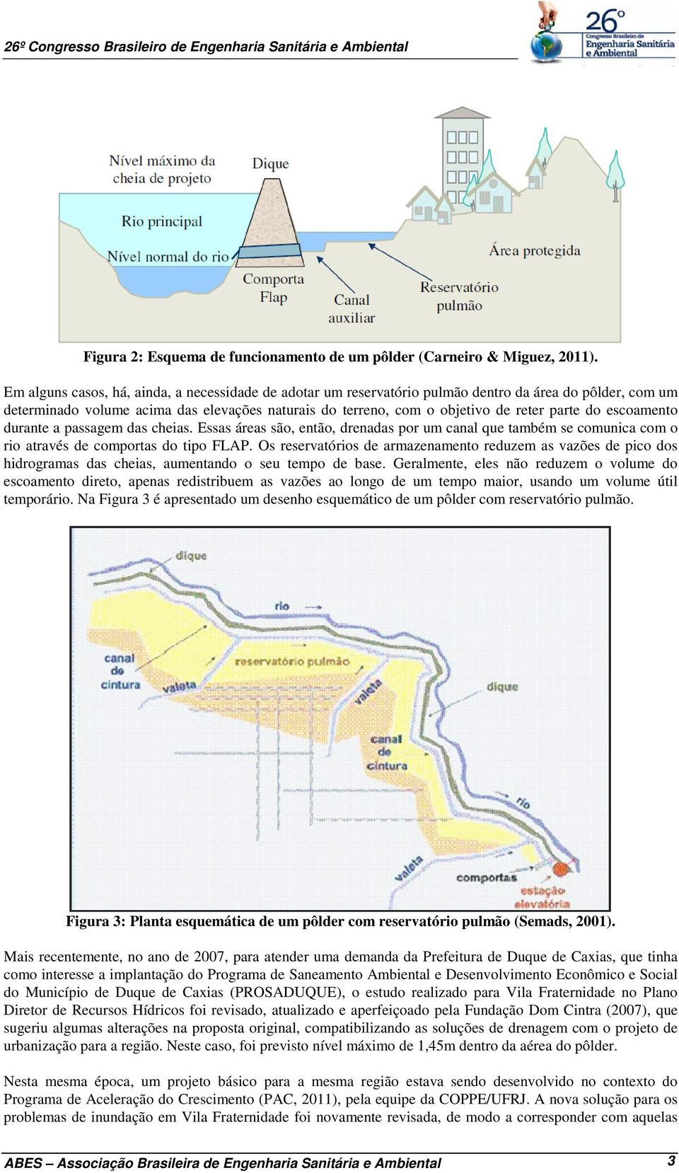 do escoamento durante a passagem das cheias. Essas áreas são, então, drenadas por um canal que também se comunica com o rio através de comportas do tipo FLAP.