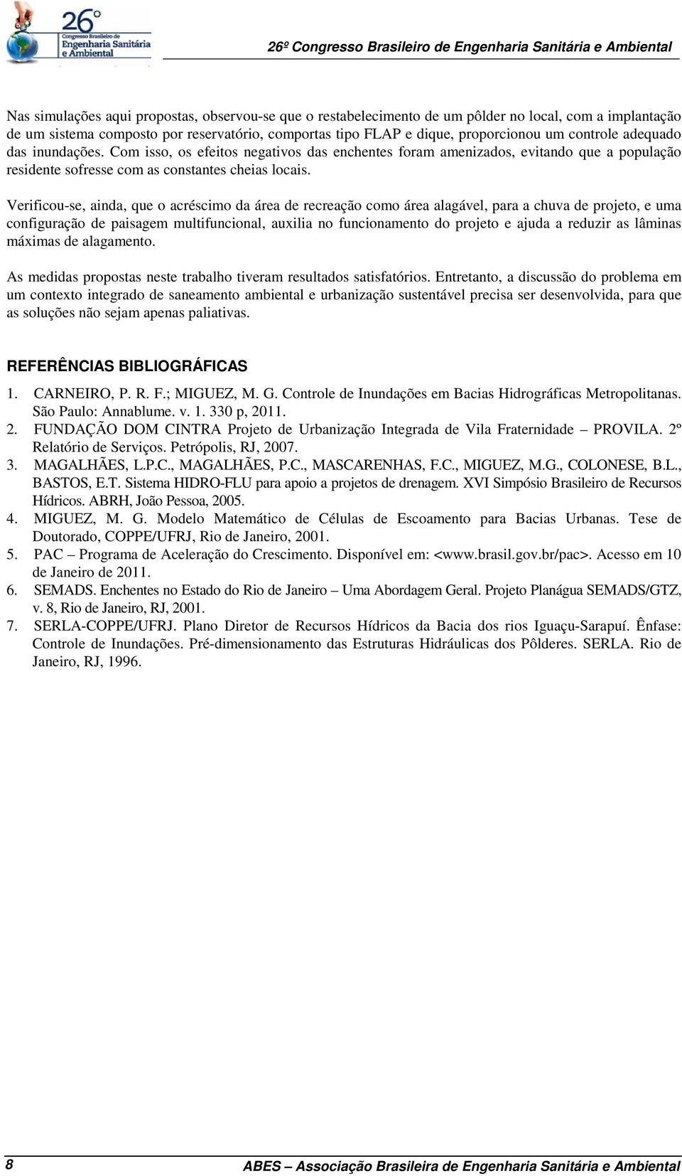 Verificou-se, ainda, que o acréscimo da área de recreação como área alagável, para a chuva de projeto, e uma configuração de paisagem multifuncional, auxilia no funcionamento do projeto e ajuda a