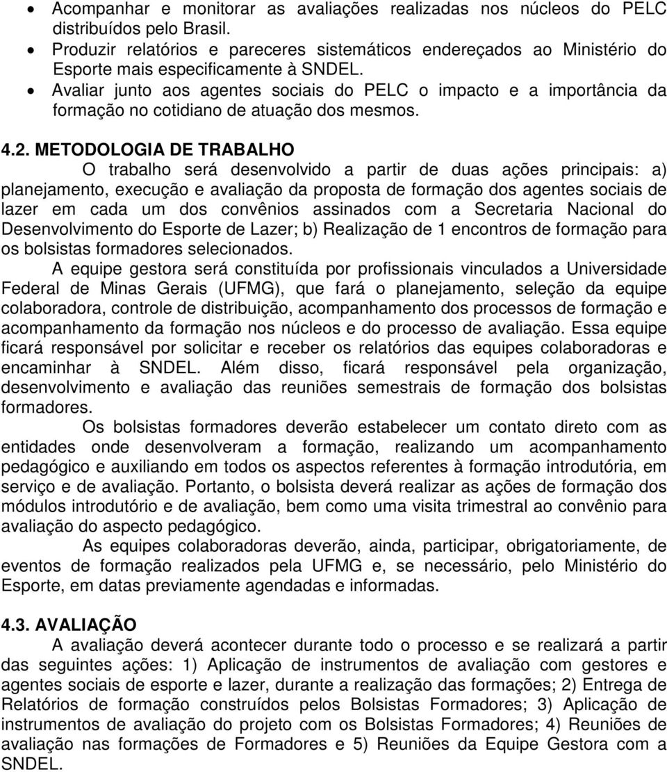 Avaliar junto aos agentes sociais do PELC o impacto e a importância da formação no cotidiano de atuação dos mesmos. 4.2.