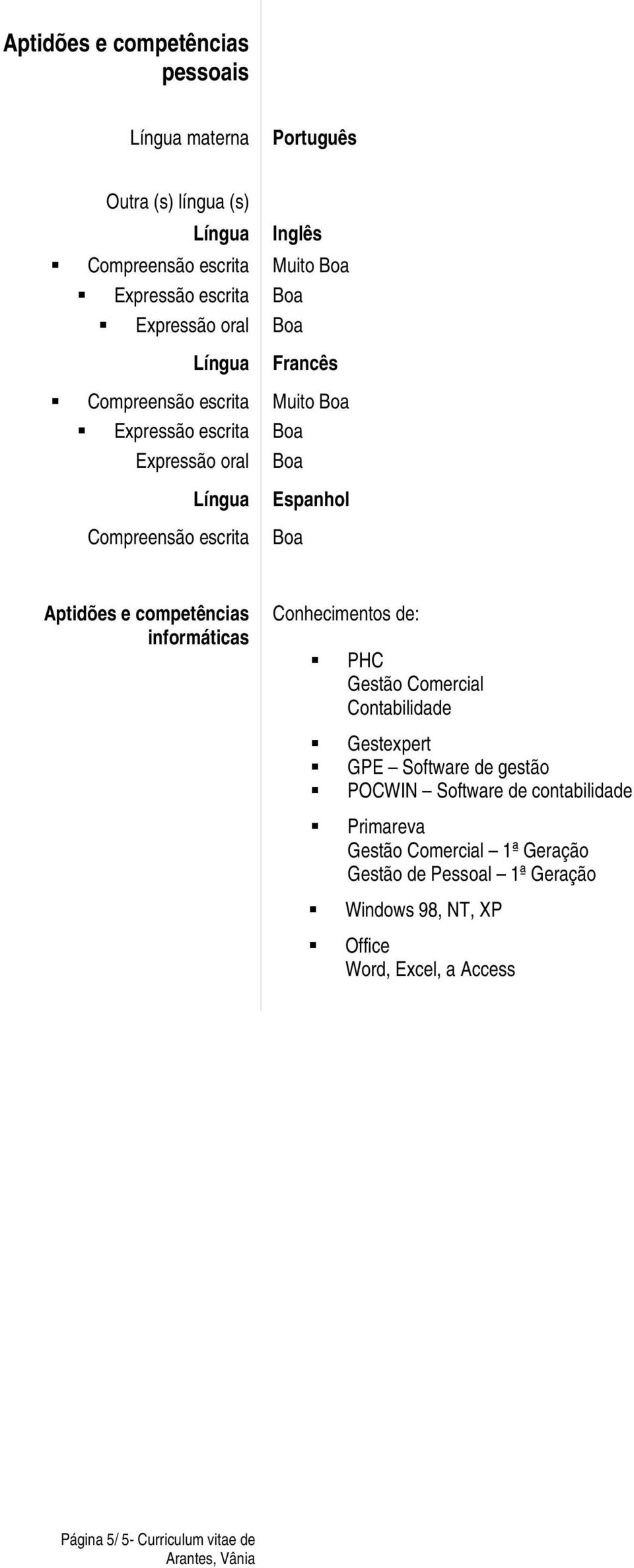 informáticas Conhecimentos de: PHC Gestão Comercial Contabilidade Gestexpert GPE Software de gestão POCWIN Software de contabilidade