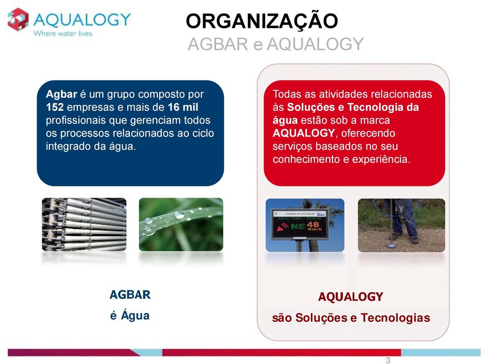 Todas as atividades relacionadas às Soluções e Tecnologia da água estão sob a marca AQUALOGY,