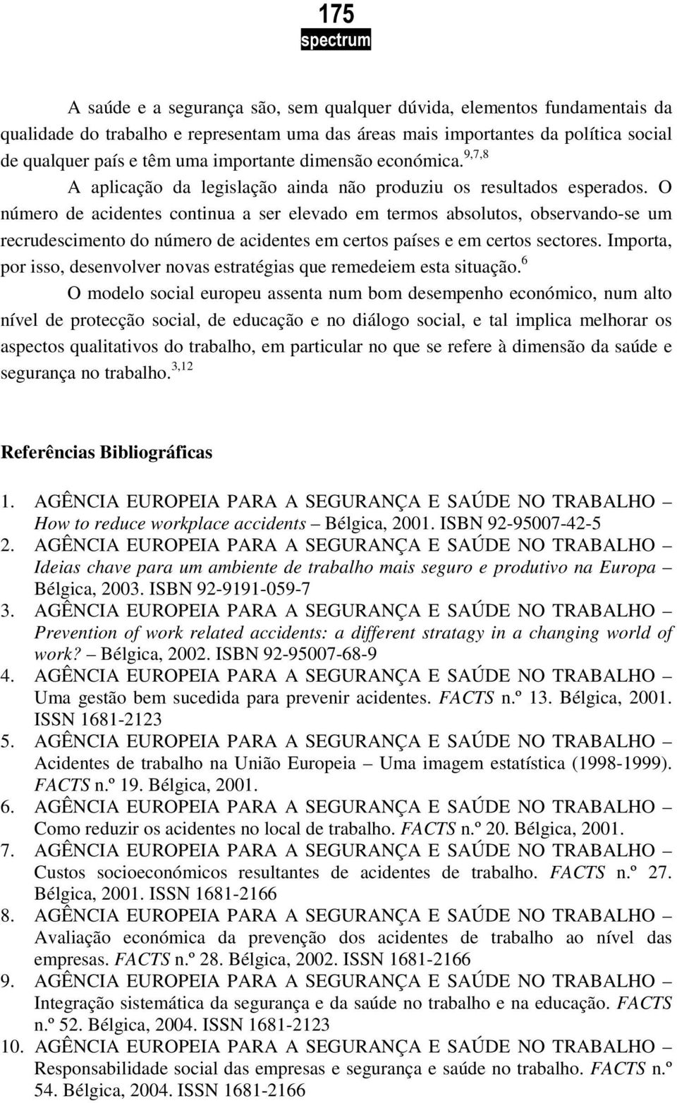 O número de acidentes continua a ser elevado em termos absolutos, observando-se um recrudescimento do número de acidentes em certos países e em certos sectores.