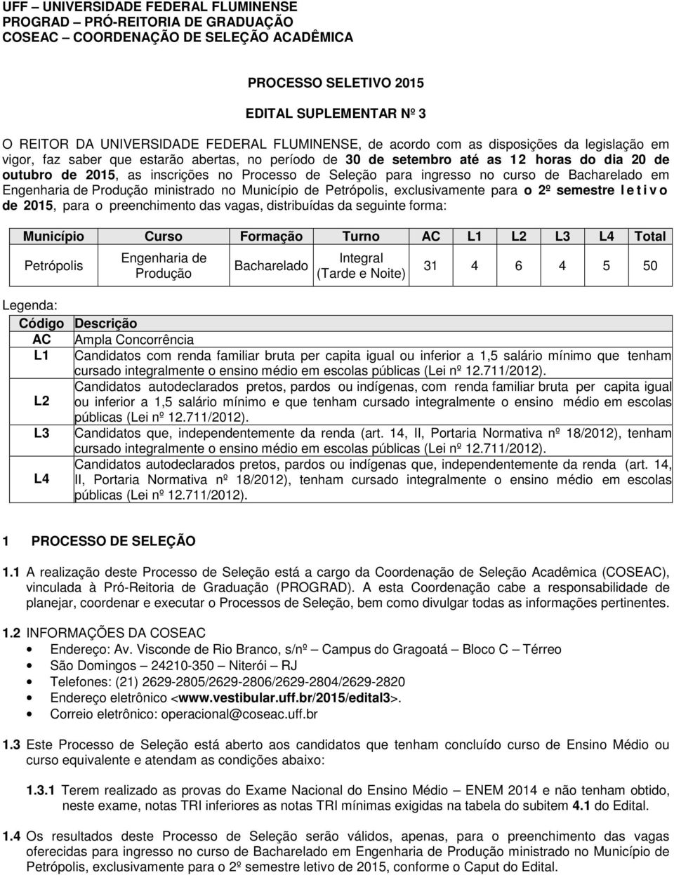 Seleção para ingresso no curso de Bacharelado em Engenharia de Produção ministrado no Município de Petrópolis, exclusivamente para o 2º semestre l e t i v o de 2015, para o preenchimento das vagas,