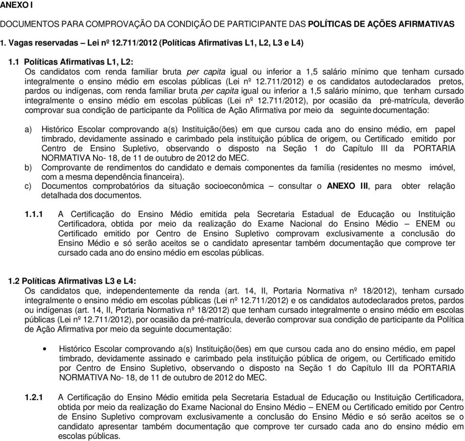 711/2012) e os candidatos autodeclarados pretos, pardos ou indígenas, com renda familiar bruta per capita igual ou inferior a 1,5 salário mínimo, que tenham cursado integralmente o ensino médio em