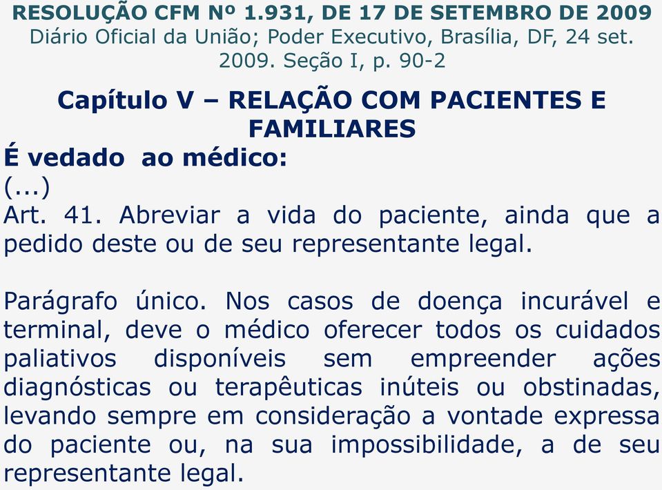 Abreviar a vida do paciente, ainda que a pedido deste ou de seu representante legal. Parágrafo único.