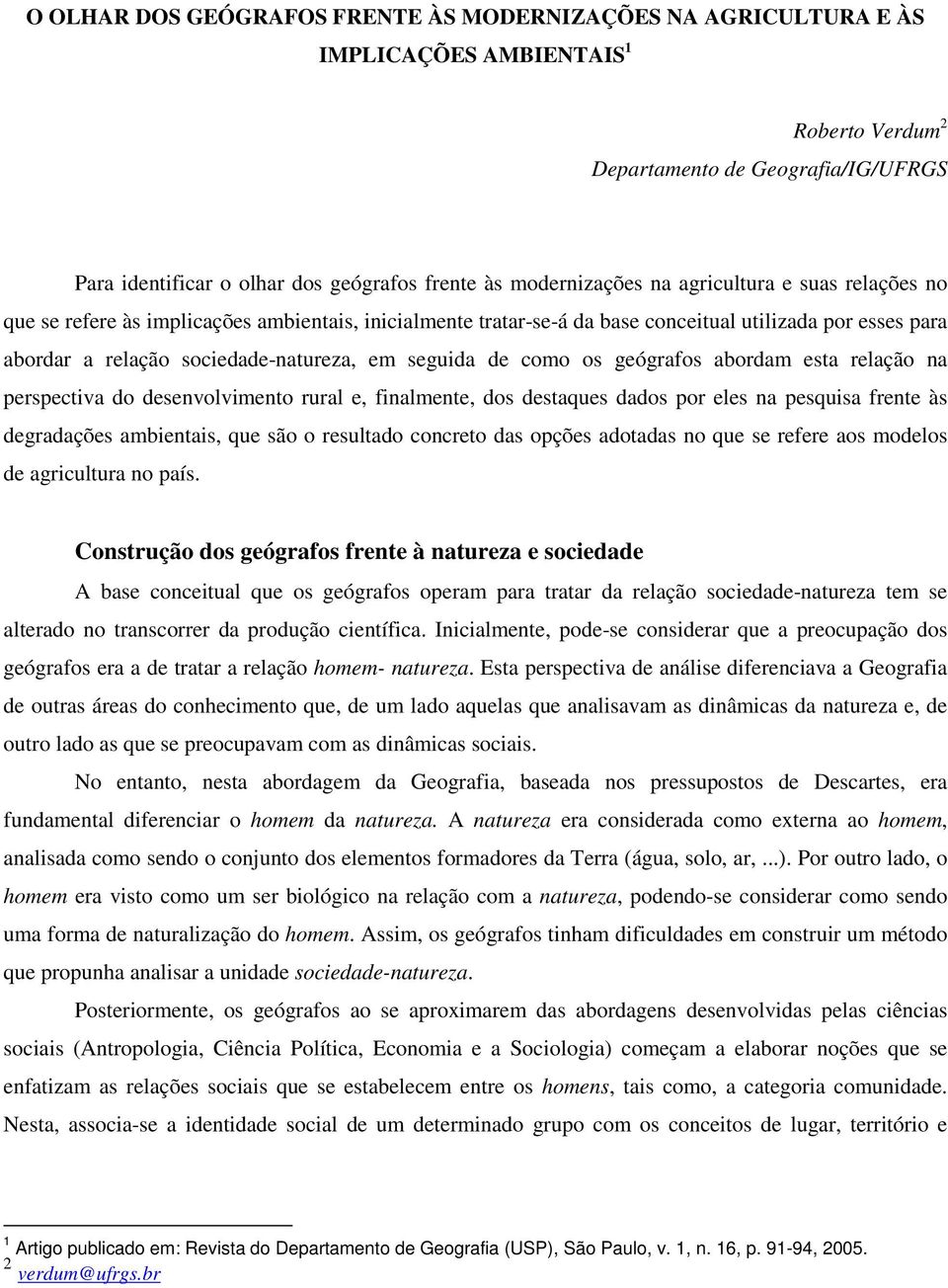 seguida de como os geógrafos abordam esta relação na perspectiva do desenvolvimento rural e, finalmente, dos destaques dados por eles na pesquisa frente às degradações ambientais, que são o resultado