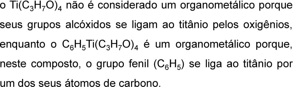 H 5 Ti(C 3 H 7 O) 4 é um organometálico porque, neste composto, o