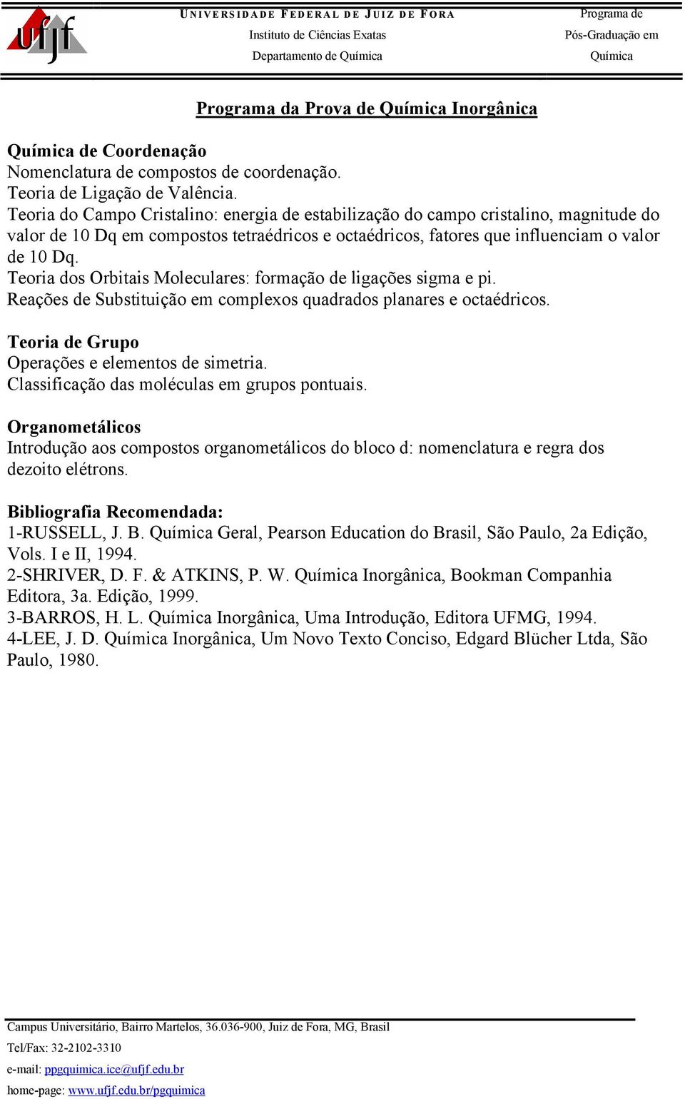 Teoria dos Orbitais Moleculares: formação de ligações sigma e pi. Reações de Substituição em complexos quadrados planares e octaédricos. Teoria de Grupo Operações e elementos de simetria.