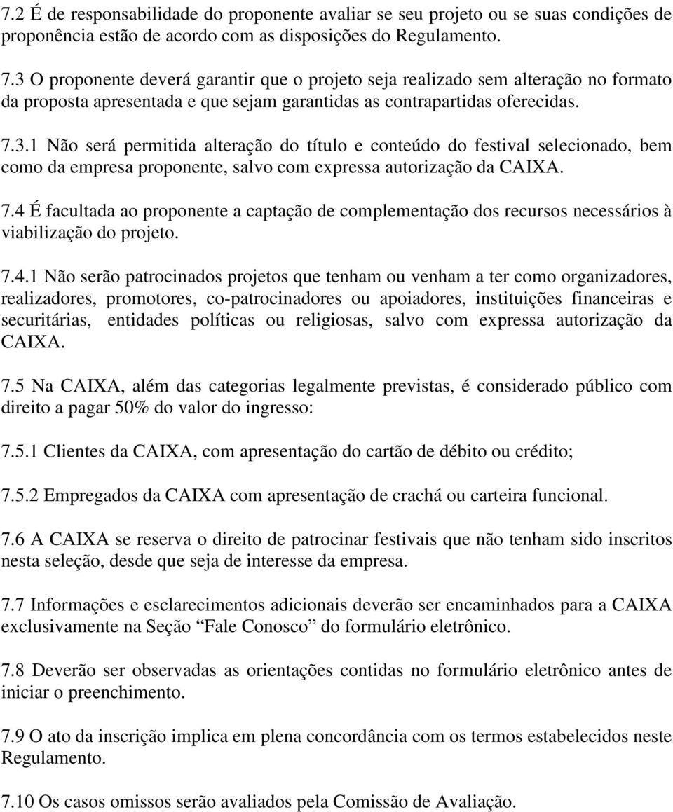 7.4 É facultada ao proponente a captação de complementação dos recursos necessários à viabilização do projeto. 7.4.1 Não serão patrocinados projetos que tenham ou venham a ter como organizadores,