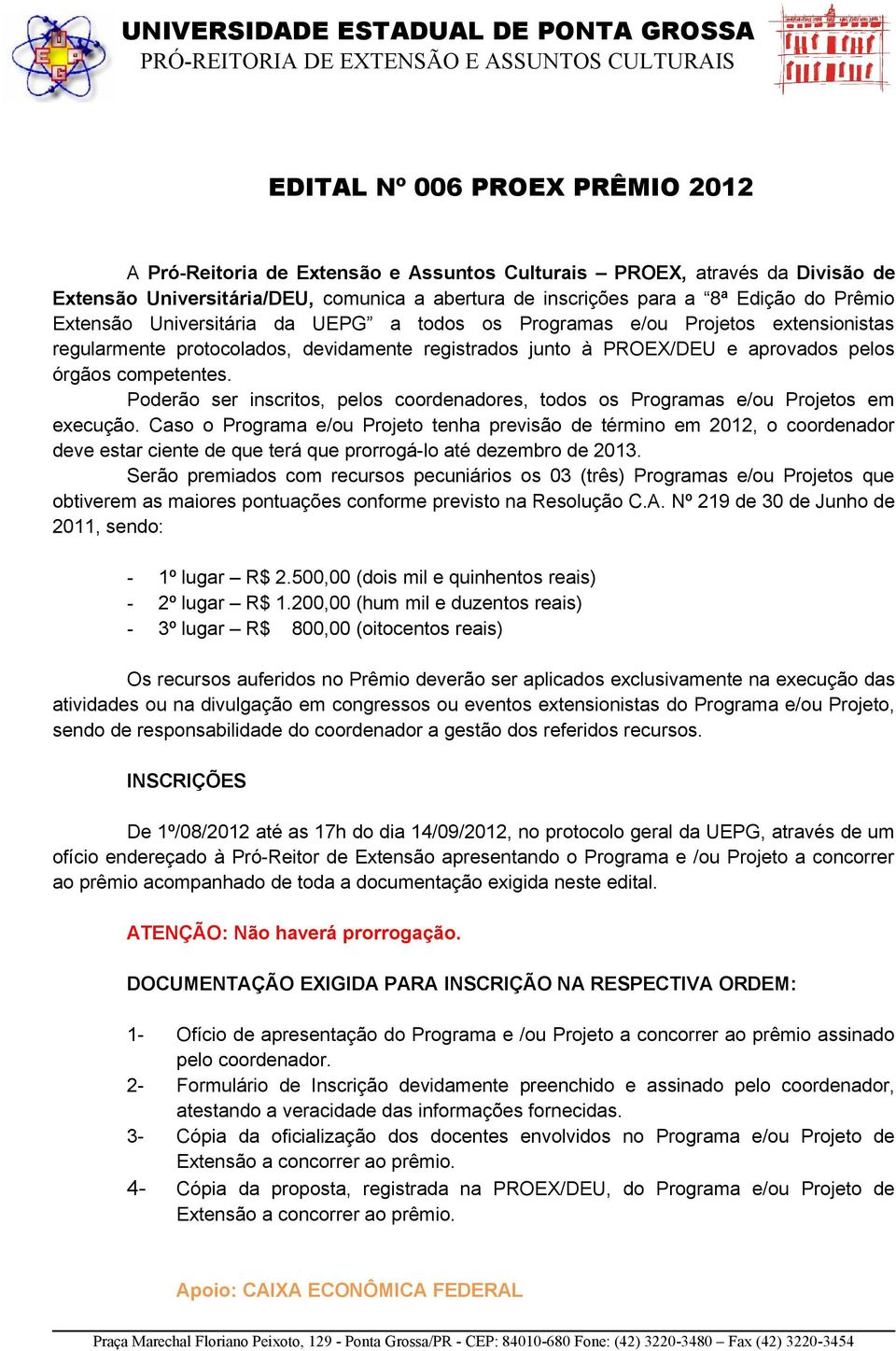 Poderão ser inscritos, pelos coordenadores, todos os Programas e/ou Projetos em execução.