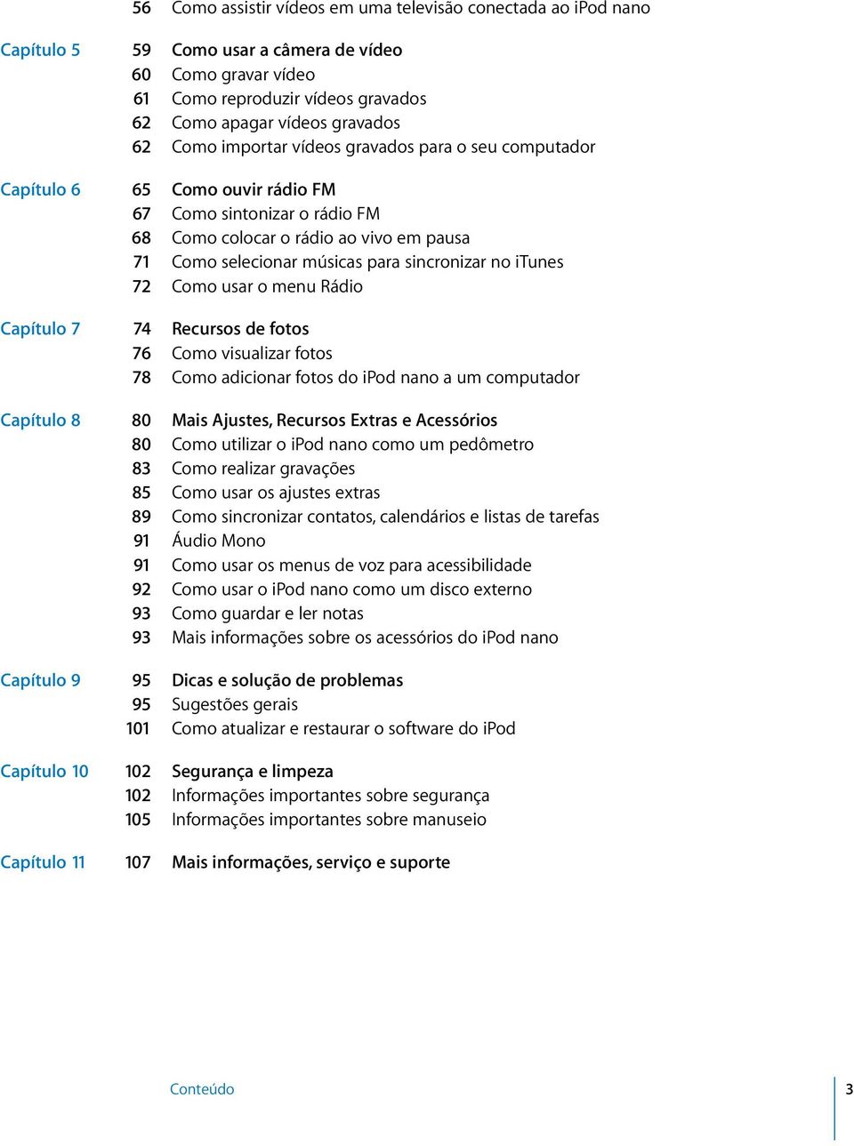 sincronizar no itunes 72 Como usar o menu Rádio Capítulo 7 74 Recursos de fotos 76 Como visualizar fotos 78 Como adicionar fotos do ipod nano a um computador Capítulo 8 80 Mais Ajustes, Recursos