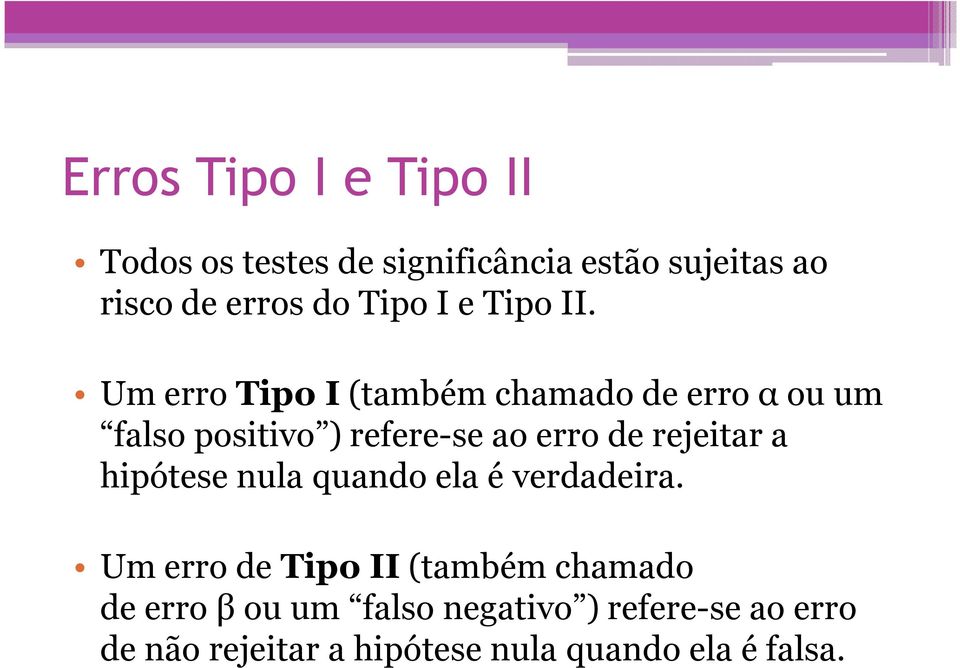 Um erro Tipo I (também chamado de erro α ou um falso positivo ) refere-se ao erro de rejeitar a