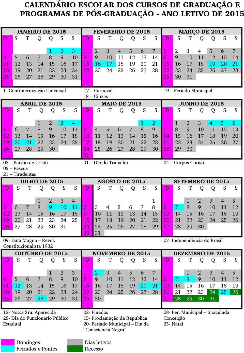 Confraternização Universal 17 Carnaval 19 Feriado Municipal 18 Cinzas ABRIL DE 2015 MAIO DE 2015 JUNHO DE 2015 1 2 3 4 1 2 1 2 3 4 5 6 5 6 7 8 9 10 11 3 4 5 6 7 8 9 7 8 9 10 11 12 13 12 13 14 15 16