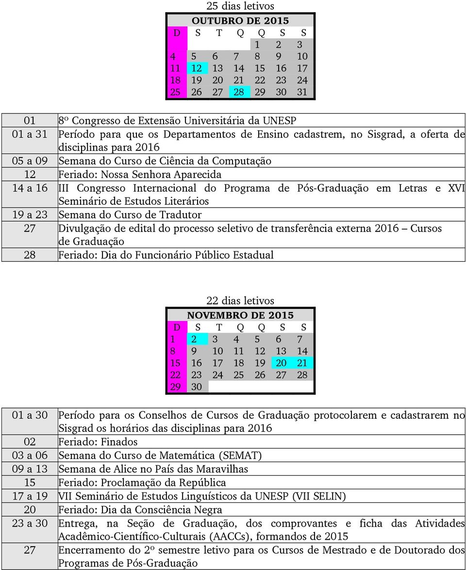 Internacional do Programa de Pós-Graduação em Letras e XVI Seminário de Estudos Literários 19 a 23 Semana do Curso de Tradutor 27 Divulgação de edital do processo seletivo de transferência externa