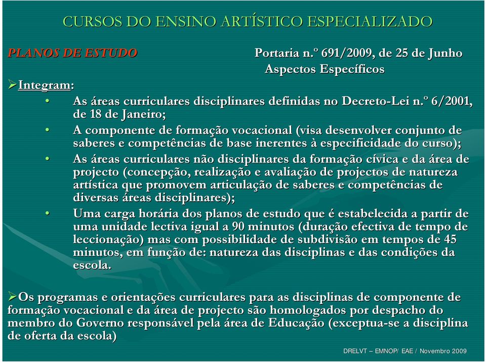 disciplinares da formação cívica c e da área de projecto (concepção, realização e avaliação de projectos de natureza artística que promovem articulação de saberes e competências de diversas áreas