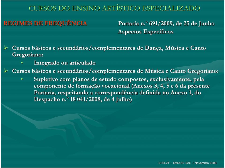 Gregoriano: Integrado ou articulado Cursos básicos b e secundários/complementares de Música M e Canto Gregoriano: Supletivo