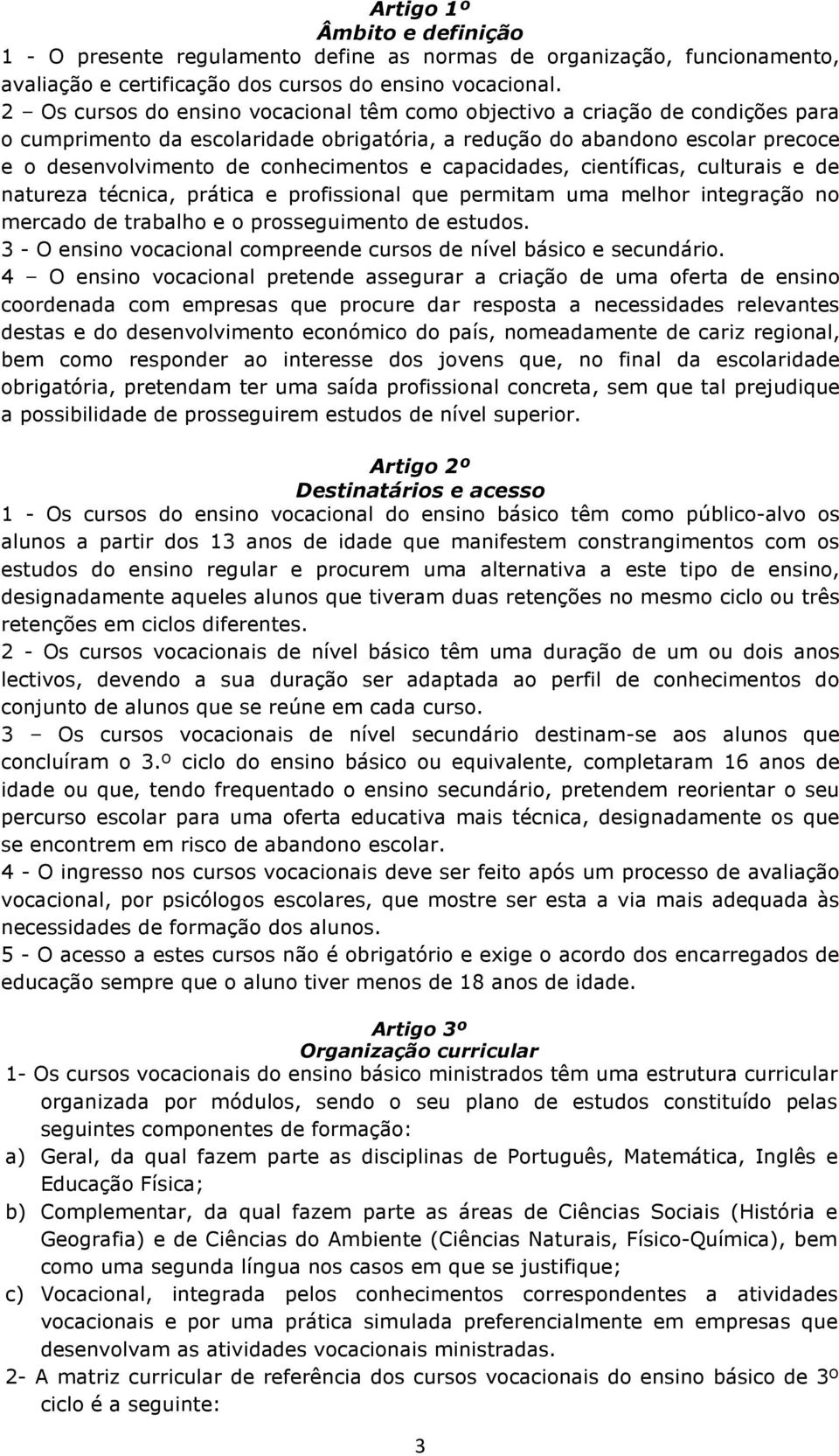 capacidades, científicas, culturais e de natureza técnica, prática e profissional que permitam uma melhor integração no mercado de trabalho e o prosseguimento de estudos.