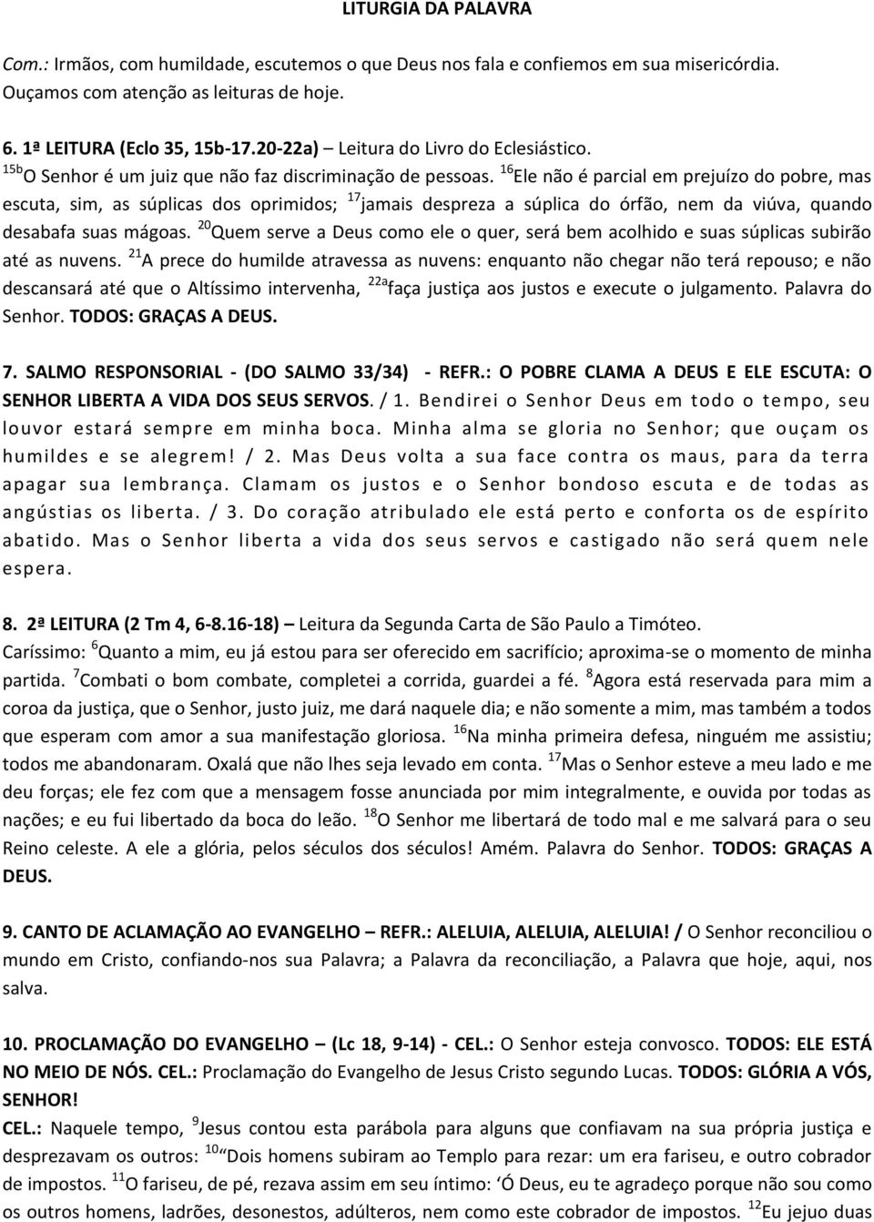 16 Ele não é parcial em prejuízo do pobre, mas escuta, sim, as súplicas dos oprimidos; 17 jamais despreza a súplica do órfão, nem da viúva, quando desabafa suas mágoas.