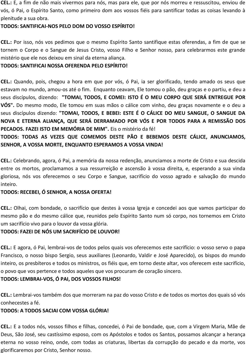 : Por isso, nós vos pedimos que o mesmo Espírito Santo santifique estas oferendas, a fim de que se tornem o Corpo e o Sangue de Jesus Cristo, vosso Filho e Senhor nosso, para celebrarmos este grande