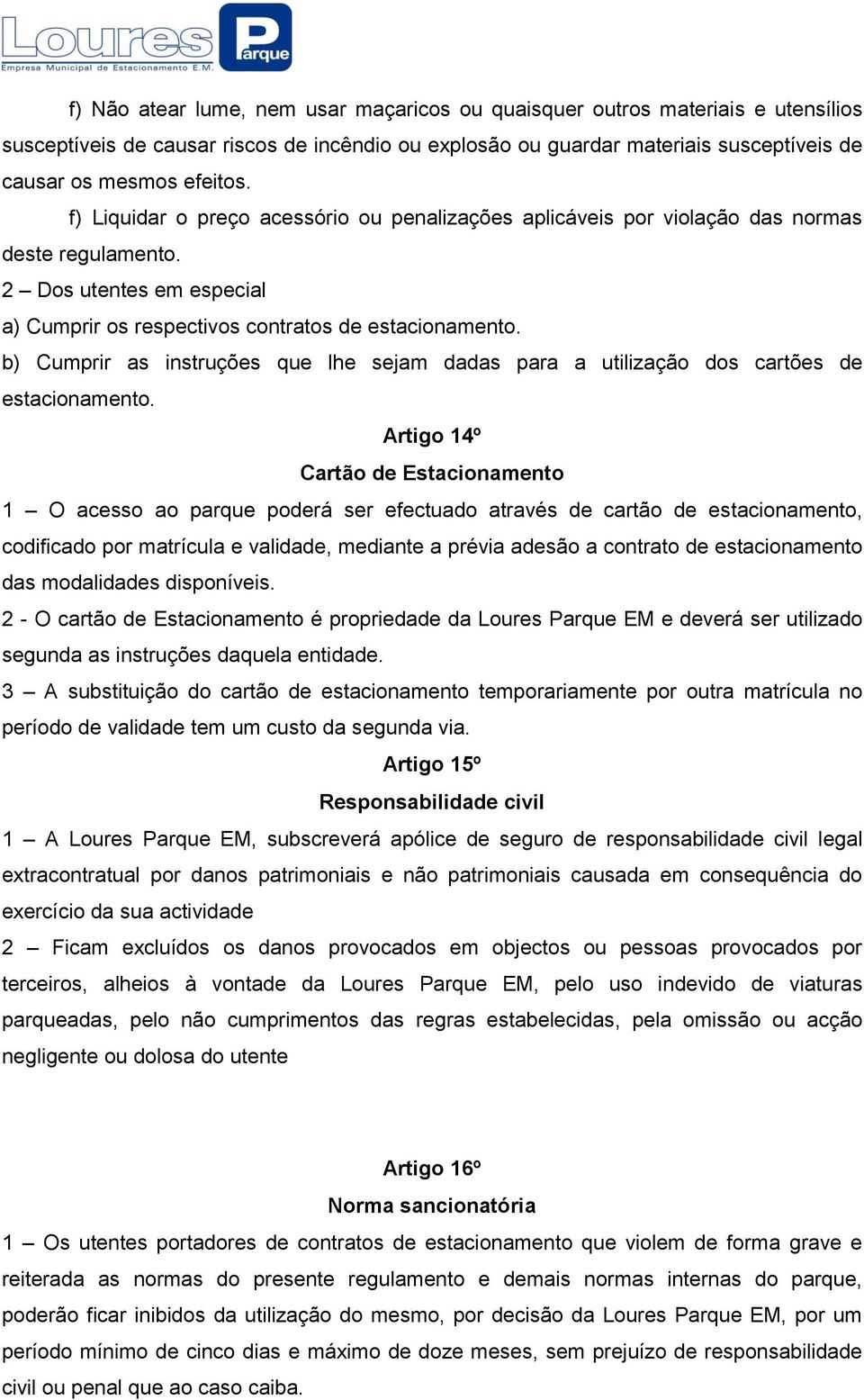 b) Cumprir as instruções que lhe sejam dadas para a utilização dos cartões de estacionamento.