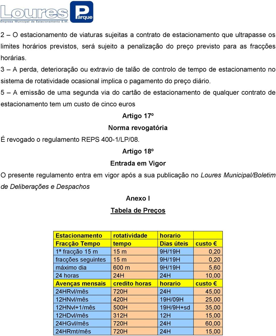 5 A emissão de uma segunda via do cartão de estacionamento de qualquer contrato de estacionamento tem um custo de cinco euros Artigo 17º Norma revogatória É revogado o regulamento REPS 400-1/LP/08.