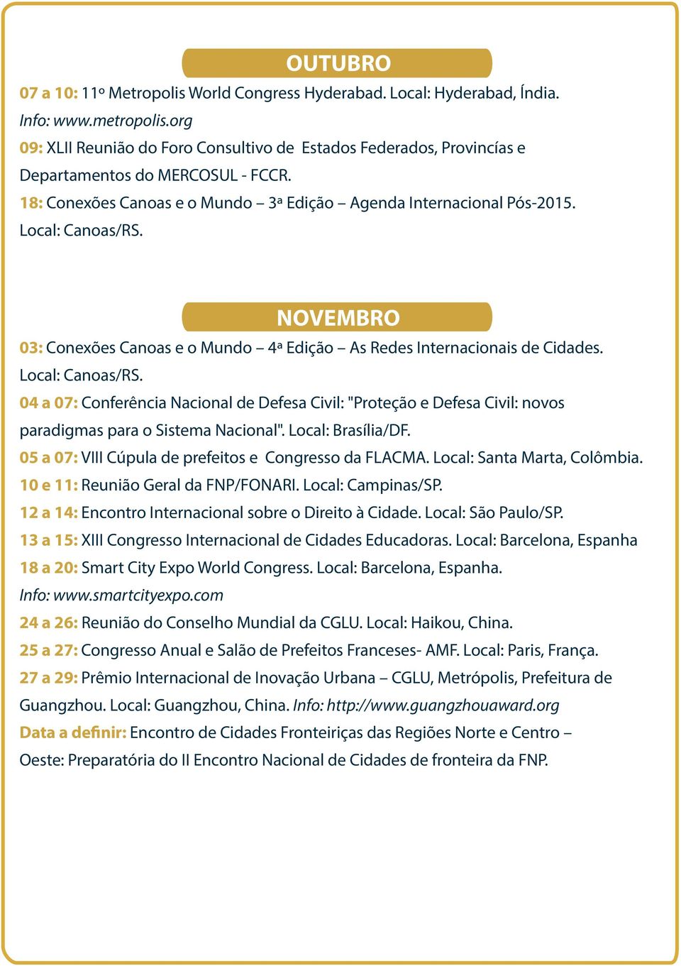 NOVEMBRO 03: Conexões Canoas e o Mundo 4ª Edição As Redes Internacionais de Cidades. Local: Canoas/RS.