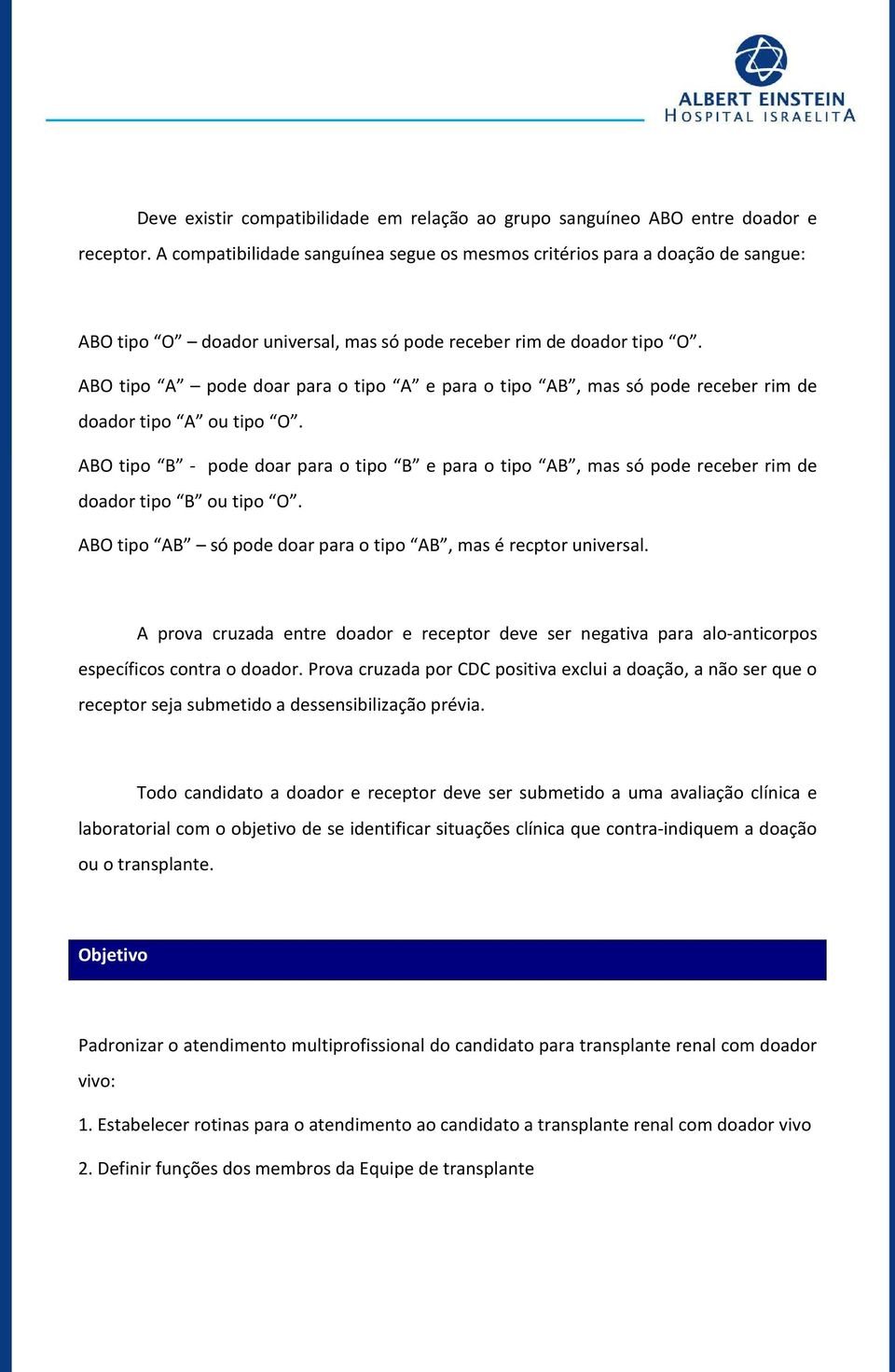 ABO tipo A pode doar para o tipo A e para o tipo AB, mas só pode receber rim de doador tipo A ou tipo O.