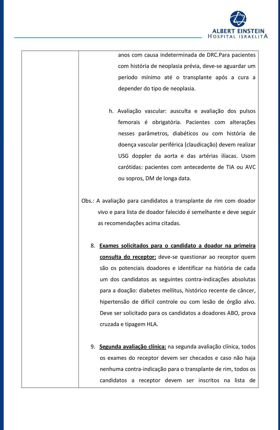 Usom carótidas: pacientes com antecedente de TIA ou AVC ou sopros, DM de longa data. Obs.