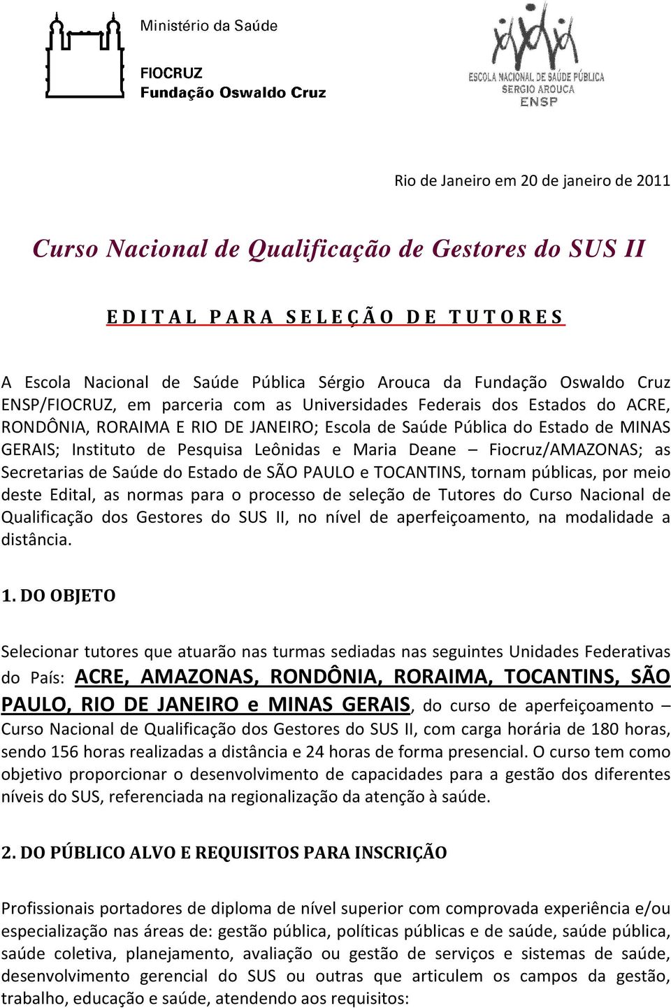 Maria Deane Fiocruz/AMAZONAS; as Secretarias de Saúde do Estado de SÃO PAULO e TOCANTINS, tornam públicas, por meio deste Edital, as normas para o processo de seleção de Tutores do Curso Nacional de