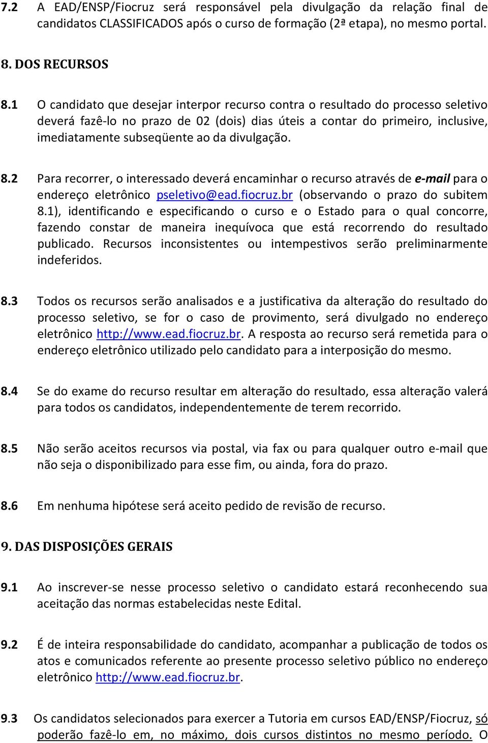 divulgação. 8.2 Para recorrer, o interessado deverá encaminhar o recurso através de e-mail para o endereço eletrônico pseletivo@ead.fiocruz.br (observando o prazo do subitem 8.