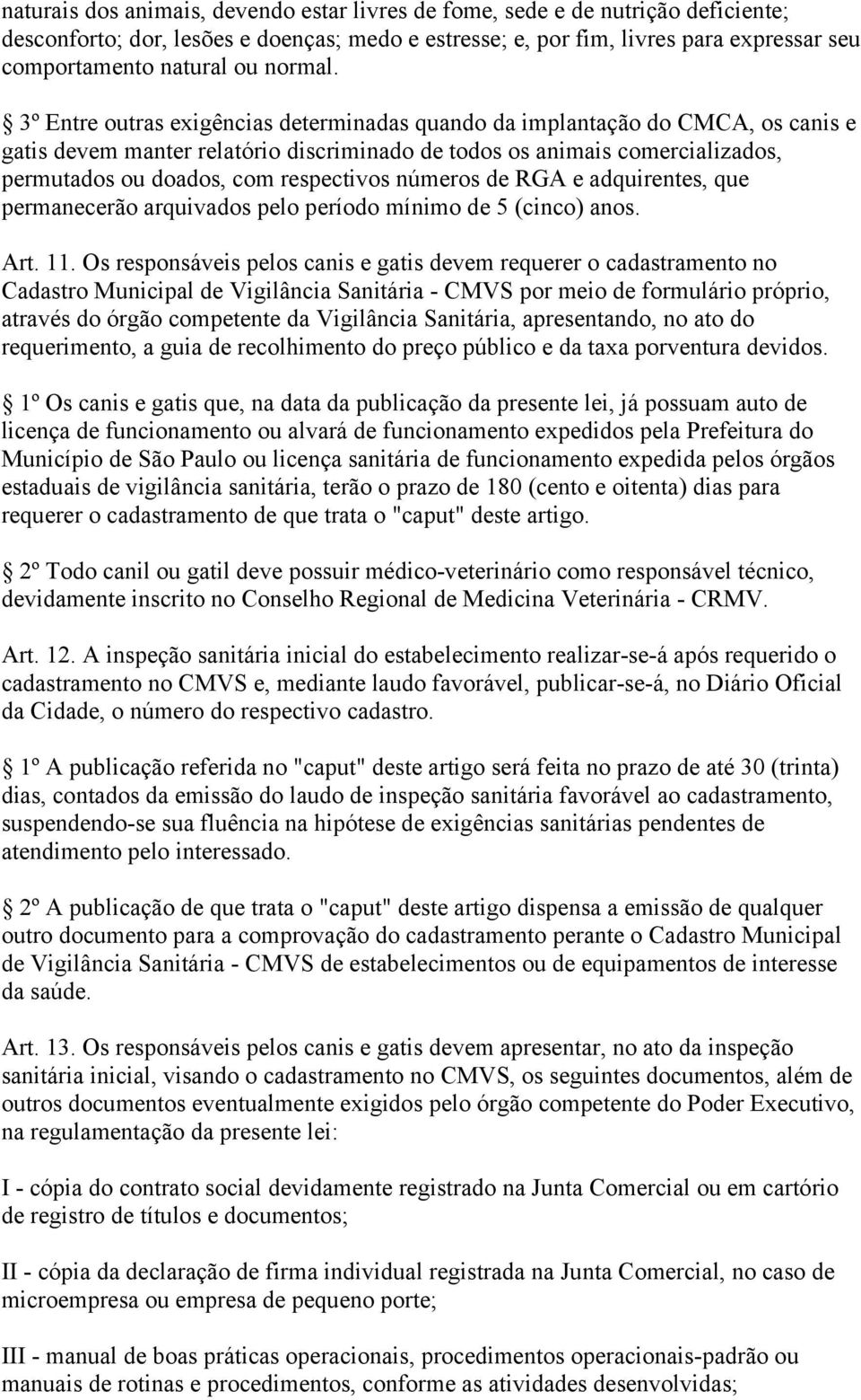 3º Entre outras exigências determinadas quando da implantação do CMCA, os canis e gatis devem manter relatório discriminado de todos os animais comercializados, permutados ou doados, com respectivos