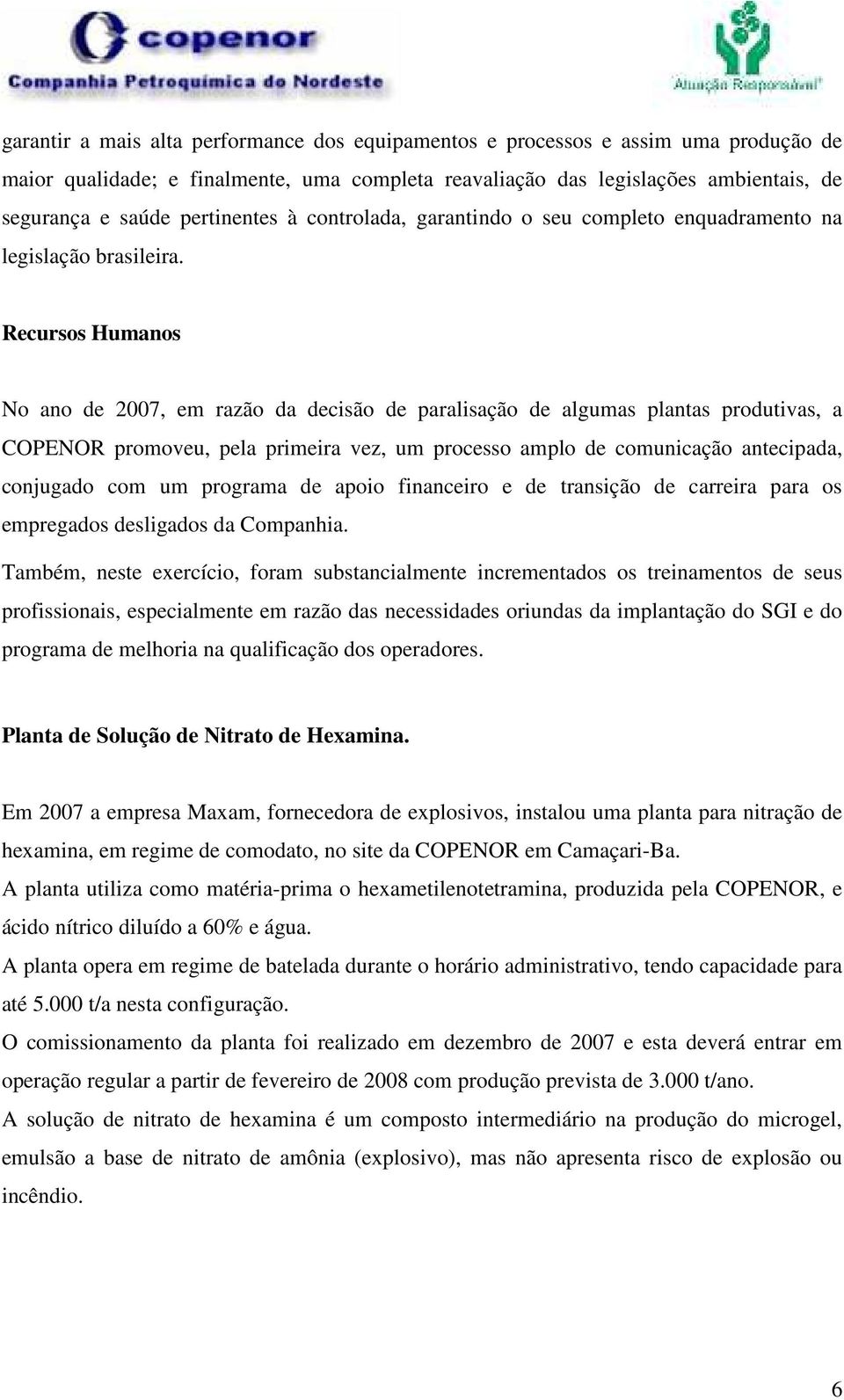 Recursos Humanos No ano de 2007, em razão da decisão de paralisação de algumas plantas produtivas, a COPENOR promoveu, pela primeira vez, um processo amplo de comunicação antecipada, conjugado com um