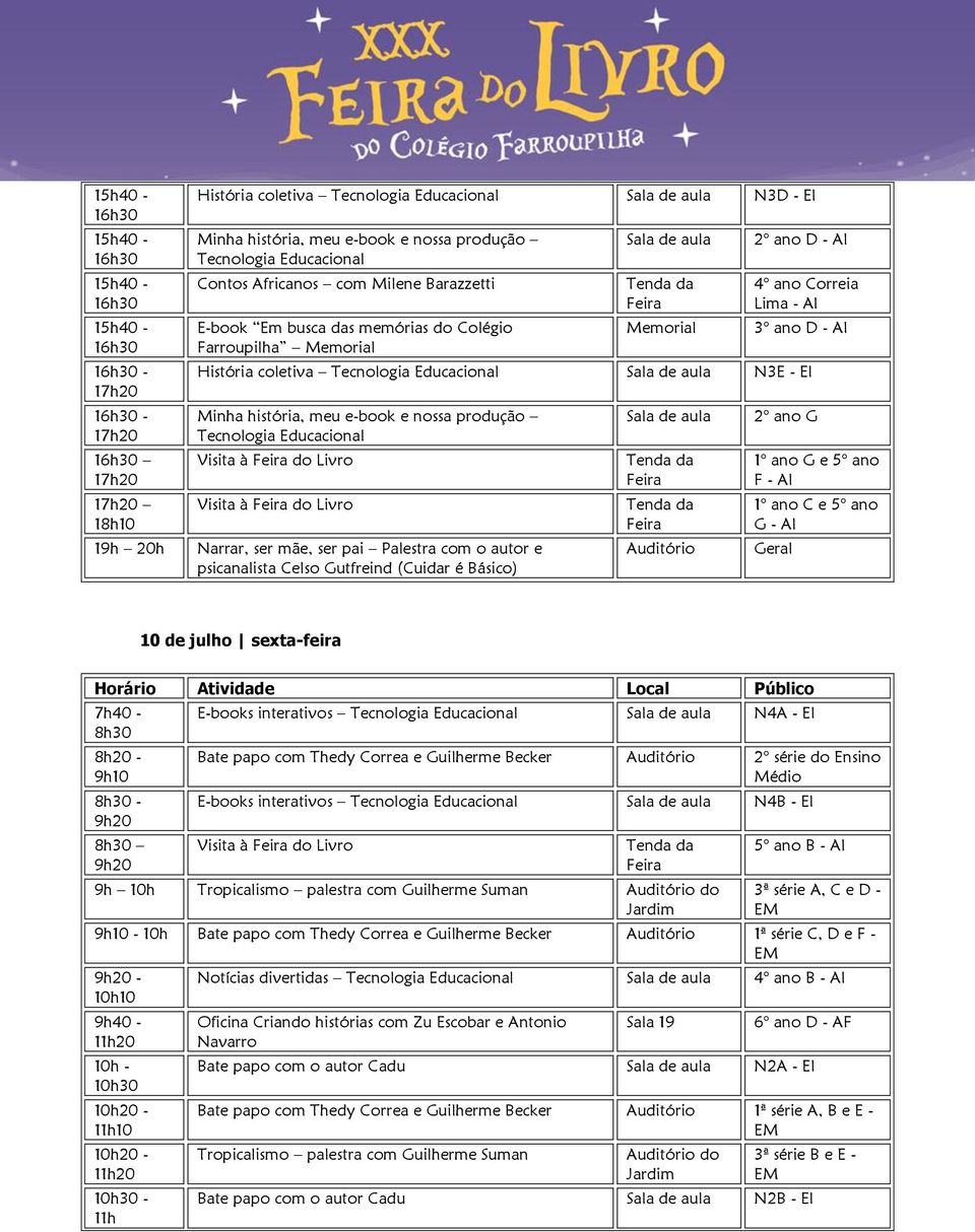 interativos N4A - EI Bate papo com Thedy Correa e Guilherme Becker Auditório 2 série do Ensino E-books interativos N4B - EI Visita à do Livro 9h 10h Tropicalismo palestra com Guilherme Suman 5 ano B