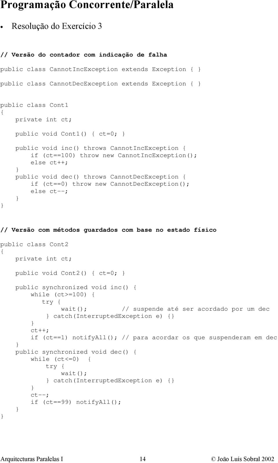 (ct==0) throw new CannotDecException(); else ct--; // Versão com métodos guardados com base no estado físico public class Cont2 { private int ct; public void Cont2() { ct=0; public synchronized void